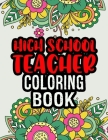 High School Teacher Coloring Book: High School Teacher Gifts End Of The Year High School Teacher Gifts An Adult Relaxation Coloring Book Cover Image