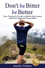 Don't be Bitter be Better: From Terminal to Terrific, a Mother's Raw Account of Her Son's Aggressive Cancer Battle By Jennifer Webster Cover Image