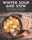 365 Yummy Winter Soup and Stew Recipes: Happiness is When You Have a Yummy Winter Soup and Stew Cookbook! By Sharon Brown Cover Image