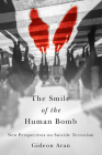 The Smile of the Human Bomb: New Perspectives on Suicide Terrorism By Gideon Aran, Jeffrey Green (Translator) Cover Image