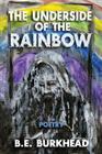 The Underside of the Rainbow By B. E. Burkhead Cover Image