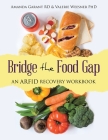 Bridge the Food Gap: An ARFID Recovery Workbook By Amanda Garant Rd, Valerie Weesner Cover Image
