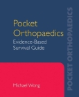 Pocket Orthopaedics: Evidence-Based Survival Guide: Evidence-Based Survival Guide By Michael S. Wong Cover Image