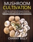 Mushroom Cultivation: Ultimate Guide to Cultivating and Growing Oysters, Shiitakes, Maitakes and Other Mushrooms, Preservation techniques an By Channy Billy Cover Image