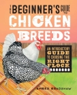 The Beginner's Guide to Chicken Breeds: An Introductory Guide to Choosing the Right Flock By Amber Bradshaw Cover Image