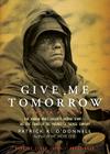 Give Me Tomorrow: The Korean War's Greatest Untold Story--The Epic Stand of the Marines of George Company By Patrick K. O'Donnell, Lloyd James (Read by) Cover Image