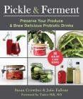 Pickle & Ferment: Preserve Your Produce & Brew Delicious Probiotic Drinks By Susan Crowther, Julie Fallone, Taylor Hill, ND (Foreword by) Cover Image