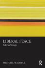 Liberal Peace: Selected Essays By Michael Doyle Cover Image