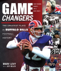Game Changers: Buffalo Bills: The Greatest Plays in Buffalo Bills Football History By Marv Levy, Jeffrey J. Miller Cover Image