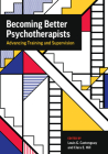 Becoming Better Psychotherapists: Advancing Training and Supervision By Louis Castonguay (Editor), Clara E. Hill (Editor) Cover Image