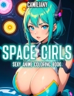 Sexy Anime Coloring Book Space Girls: Hot Sci Fi Girls Anime Illustrations With Robot Cosplay Milfs And Cute Manga Womenn, For Relaxing And Stress Rel Cover Image