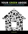 Your Green Abode: A Practical Guide to a Sustainable Home Cover Image