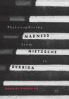 Philosophizing Madness from Nietzsche to Derrida By Angelos Evangelou Cover Image