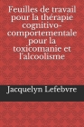 Feuilles de travail pour la thérapie cognitivo-comportementale pour la toxicomanie et l'alcoolisme By Jacquelyn Lefebvre Cover Image