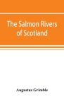The salmon rivers of Scotland By Augustus Grimble Cover Image