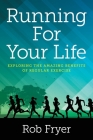 Running For Your Life: Exploring the Amazing Benefits of Regular Exercise By Rob Fryer Cover Image