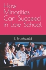 How Minorities Can Succeed in Law School By E. Scott Fruehwald Cover Image