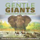 Gentle Giants - Edutaining Facts about the Elephants - Animal Book for Toddlers Children's Elephant Books Cover Image