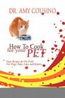 How to Cook for Your Pet: Easy Recipes for Pet Food for Dogs, Pups, Cats, and Kittens By Amy Cousino Cover Image