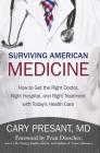 Surviving American Medicine: How to Get the Right Doctor, Right Hospital, and Right Treatment with Today's Health Care Cover Image