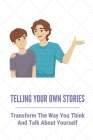 Telling Your Own Stories: Transform The Way You Think And Talk About Yourself: Change The Story You Tell Yourself By Alden Schnall Cover Image