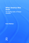 When America Was Great: The Fighting Faith of Liberalism in Post-War America By Kevin Mattson Cover Image