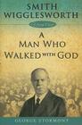Smith Wigglesworth a Man Who Walked with God (Living Classics) By George Stormont Cover Image