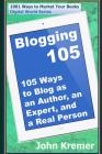Blogging 105: 105 Ways to Blog as an Author, an Expert, and a Real Person (Digital World #105) By John Kremer Cover Image