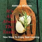 It's All About the Taste: New Ways to Enjoy Real Cooking By Maria A. Moreira Cover Image