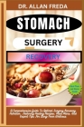 Stomach Surgery Recovery: A Comprehensive Guide To Optimal Surgery Recovery Nutrition, Featuring Healing Recipes, Meal Plans, And Expert Tips Fo Cover Image