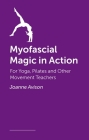 Myofascial Magic in Action: For Yoga, Pilates and Other Movement Teachers Cover Image