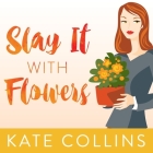 Slay It with Flowers By Kate Collins, Elise Arsenault (Read by) Cover Image