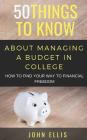 50 Things to Know About Managing a Budget in College: How to Find Your Way to Financial Freedom By 50 Things to Know, John Ellis Cover Image