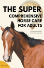 The Super Comprehensive Horse Care for Adults: Equine Essentials Bible for Grown-Up Grooms Cover Image