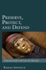 Preserve, Protect, and Defend: A Practical Guide to the Care of Collections By Barbara Appelbaum Cover Image
