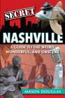 Secret Nashville: A Guide to the Weird, Wonderful, and Obscure By Mason Douglas Cover Image