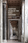 Adaptive Reuse of the Built Heritage: Concepts and Cases of an Emerging Discipline By Bie Plevoets, Koenraad Van Cleempoel Cover Image
