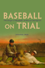 Baseball on Trial: The Origin of Baseball's Antitrust Exemption By Nathaniel Grow Cover Image