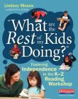 What Are the Rest of My Kids Doing?: Fostering Independence in the K-2 Reading Workshop By Lindsey Moses, Meridith Ogden Cover Image