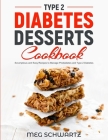 Type 2 Diabetes Dessert Cookbook: Scrumptious and Easy Recipes to Manage Prediabetes and Type 2 Diabetes By Meg Schwartz Cover Image
