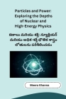 Particles and Power: Exploring the Depths of Nuclear and High-Energy Physics By Meera Khanna Cover Image