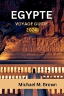 Egypte Voyage Guide 2024: Découverte de merveilles anciennes, conseils d'initiés, délices culinaires, itinéraires et destinations incontournable Cover Image