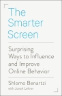 The Smarter Screen: Surprising Ways to Influence and Improve Online Behavior By Shlomo Benartzi, Jonah Lehrer (Contributions by) Cover Image