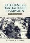 Kitchener and the Dardanelles: A Vindication (Wolverhampton Military Studies) By George H. Cassar Cover Image