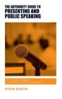 The Authority Guide to Presenting and Public Speaking: How to deliver engaging and effective business presentations Cover Image