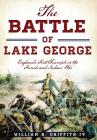 The Battle of Lake George: England's First Triumph in the French and Indian War (Military) By William R. Griffith IV Cover Image