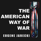 The American Way of War: Guided Missiles, Misguided Men, and a Republic in Peril By Eugene Jarecki, David Drummond (Read by) Cover Image