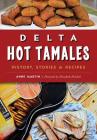 Delta Hot Tamales: History, Stories & Recipes (American Palate) By Anne Martin, Foreword By Elizabeth Heiskell (Foreword by) Cover Image