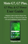Moto G7, G7 Plus, G7 Play, & G7 Power User Guide: A Beginner Guide to help You Master Your Motor G7, G7 Play, G7 Power & G7 plus Like a Pro and Troubl By Kingston Jons Cover Image