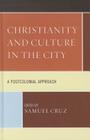 Christianity and Culture in the City: A Postcolonial Approach By Samuel Cruz (Editor), Peter Savastano (Contribution by), Edgar Rivera (Contribution by) Cover Image